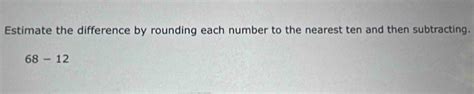 Solved Estimate The Difference By Rounding Each Number To The Nearest