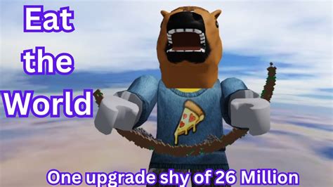 One Upgrade Away From Million In Eat The World Roblox Eattheworld