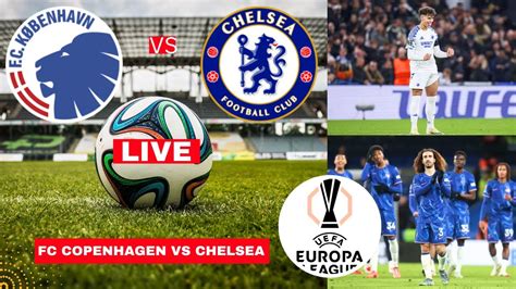 FC Copenhagen Vs Chelsea 1 2 Live Stream Conference League UECL