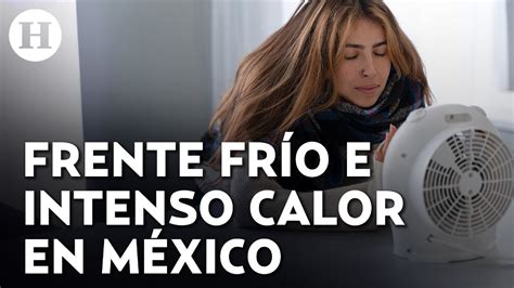 Frente frío 32 e intenso calor azotan el clima en México lluvia frío