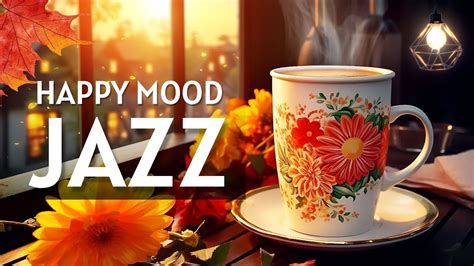 Happy Morning Jazz Start The Week With Smooth Jazz Instrumental Music For Positive Moods