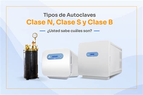 Tipos de Autoclaves Clas N S y B Usted sabe cuáles son Blog