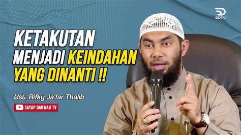 Ketakutan Menjadi Keindahan Yang Dinanti Ust Rifky Ja Far Thalib