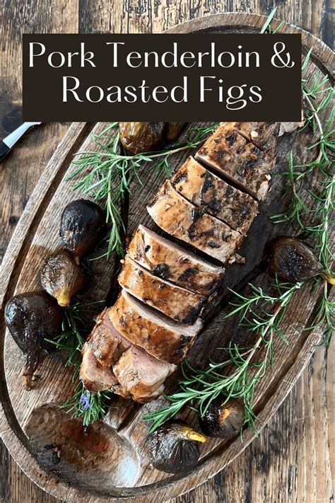 Pork Tenderloin With Roasted Figs Mom S Kitchen Handbook