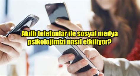 Ak Ll Telefonlar Ve Sosyal Medya Psikolojiyi Nas L Etkiliyor