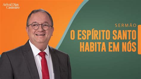 O Espírito Santo Habita em Nós Rev Arival Dias Casimiro YouTube