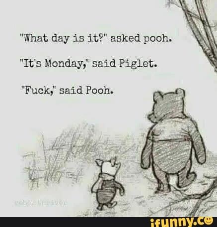 What Day Is It Asked Pooh It S Monday Said Piglet Fuck Said Pooh IFunny