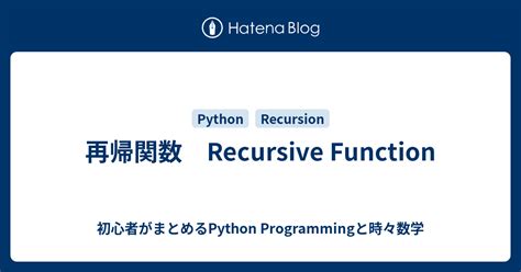 再帰関数 Recursive Function 初心者がまとめるpython Programmingと時々数学