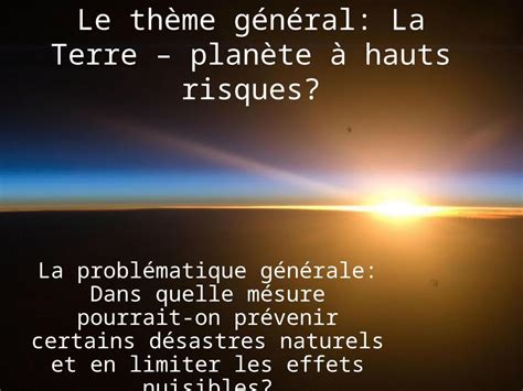 PPT Le thème général La Terre planète à hauts risques La