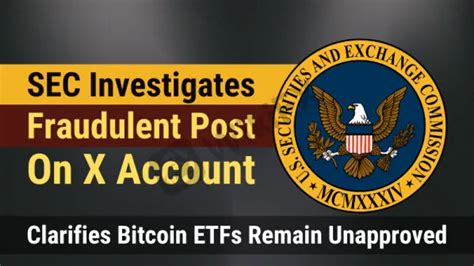 Sec Investigates Fraudulent Post On X Account Clarifies Bitcoin Etfs Remain Unapproved News Wikifx