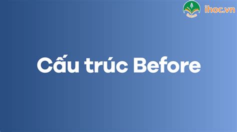 Bí quyết thành thạo công thức before trong tiếng Anh ihoc vn