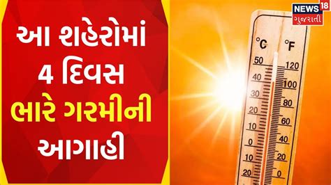 Gujarat Heat Waves આગામી 4 દિવસ સુધી આગ ઓકતી ગરમી પડશે Weather Forecast News18 Gujarati