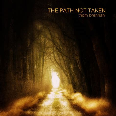 The Path Not Taken Thom Brennan