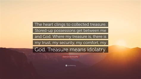 Dietrich Bonhoeffer Quote The Heart Clings To Collected Treasure