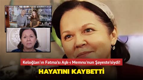 Keloğlan ın Fatma sı Aşk ı Memnu nun Şayeste si hayatını kaybetti