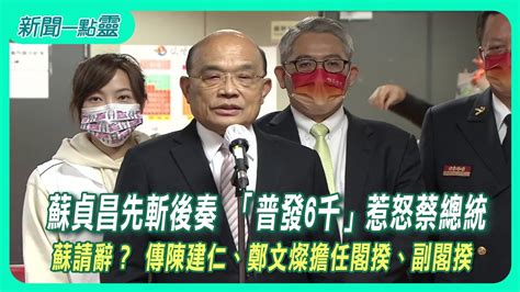 【新聞一點靈】蘇貞昌先斬後奏 「普發6千」惹怒蔡總統 蘇請辭？ 傳陳建仁、鄭文燦擔任閣揆、副閣揆 Youtube