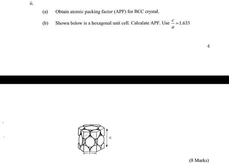 Solved A Obtain Atomic Packing Factor Apf For Bcc Crystal B Shown Below Is A Hexagonal