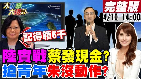 【大新聞大爆卦】陸環台實戰軍演三天 蔡英文開國安會後發現金粉飾航母群有核潛艦綠沒影片監控朱用智庫獵青年腦殘藍多區無選將沒布局綠拱人弄高嘉瑜修理賴清德 20230410