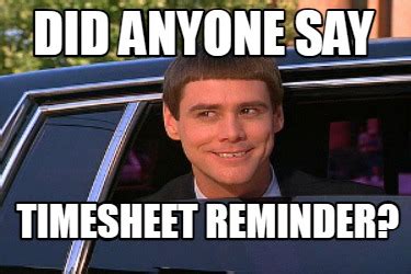 Meme Maker - did anyone say timesheet reminder? Meme Generator!