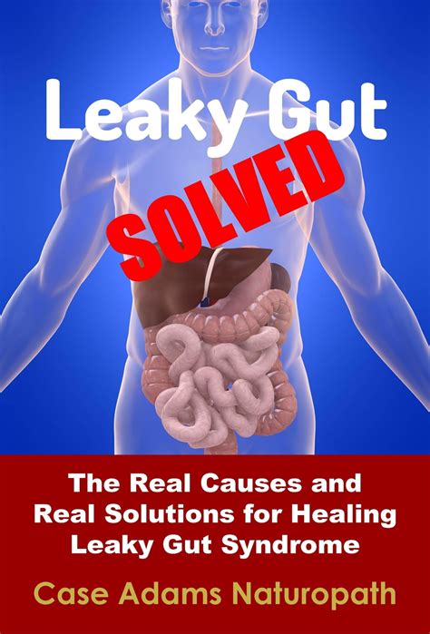 Leaky Gut Solved The Real Causes And Real Solutions For Healing Leaky