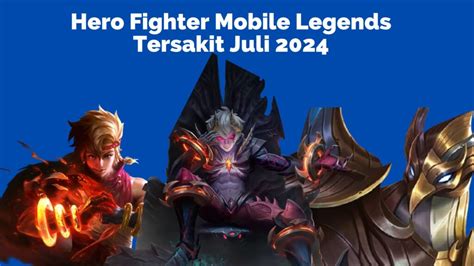 9 Hero Fighter Mobile Legends Tersakit Agustus 2024 Lapakreload News