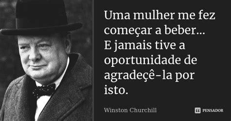 Uma mulher me fez começar a beber E Winston Churchill Pensador