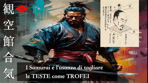 I Samurai E L Usanza Di Tagliare Le TESTE E Mostrarle Come Trofei