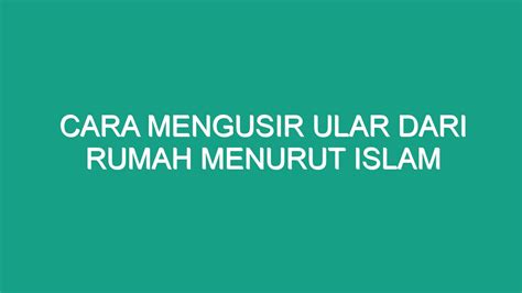 Cara Mengusir Ular Dari Rumah Menurut Islam Geograf