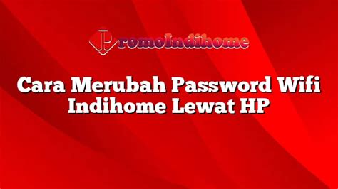 Cara Merubah Password Wifi Indihome Lewat Hp Promoindihome