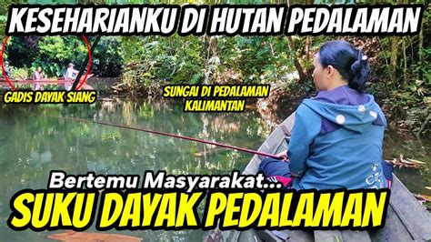 KEHIDUPAN KESEHARIANKU DI PEDALAMAN HUTAN KALIMANTAN MEMANCING IKAN