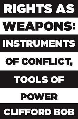 Rights as Weapons: Instruments of Conflict, Tools of Power by Clifford ...