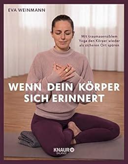 Wenn dein Körper sich erinnert Mit traumasensiblem Yoga den Körper