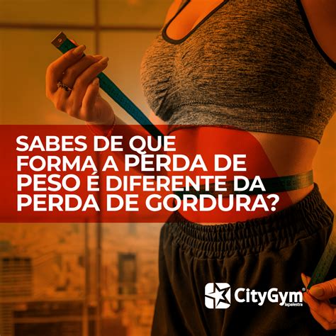 Perda De Peso Vs Perda De Gordura Conhece A DiferenÇa Citygym