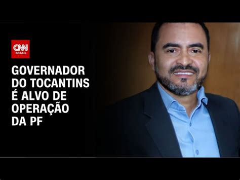 Governador do Tocantins é alvo de operação da PF CNN Brasil