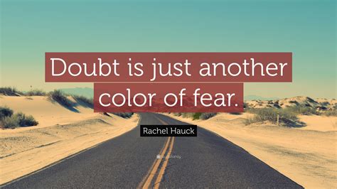 Rachel Hauck Quote: “Doubt is just another color of fear.”