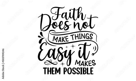 Faith Does Not Make Things Easy It Makes Them Possible Inspiration