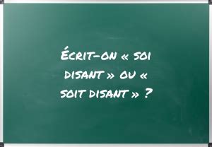 Comment Crire Correctement Soi Disant Ou Soit Disant