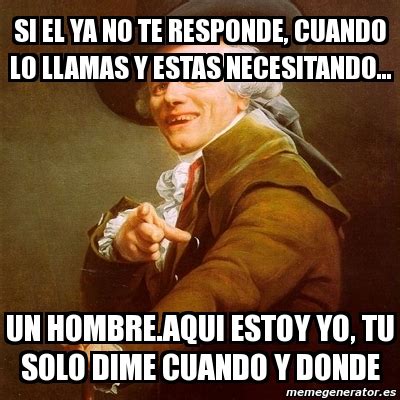 Meme Joseph Ducreux Si El Ya No Te Responde Cuando Lo Llamas Y Estas