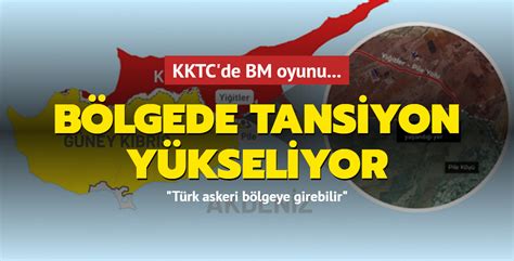 KKTC de BM oyunu Bölgede tansiyon yükseliyor Türk askeri bölgeye