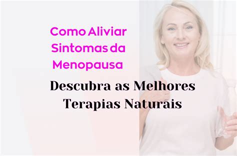 Como Aliviar Sintomas Da Menopausa Melhores Terapais Naturais