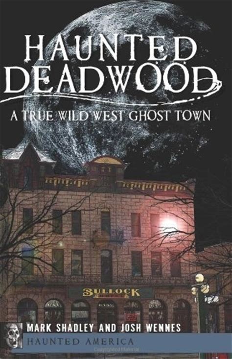 Haunted Deadwood A True Wild West Ghost Town Haunted America