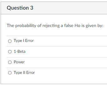 Solved Question 3 The Probability Of Rejecting A False Ho Is Chegg