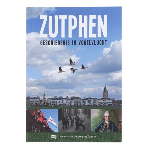 Zutphen Geschiedenis In Vogelvlucht Ontdek De Achterhoek Bij Museum Staal