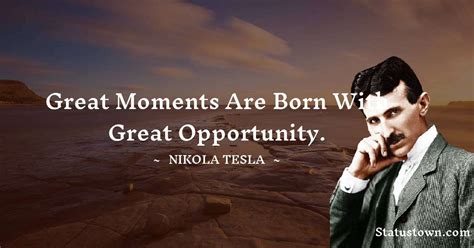 Great Moments Are Born With Great Opportunity Nikola Tesla Quotes