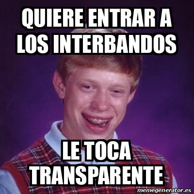 Meme Bad Luck Brian Quiere Entrar A Los Interbandos Le Toca