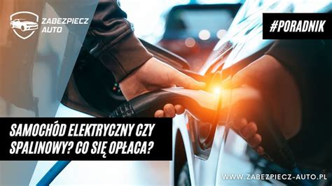 Samoch D Elektryczny Czy Spalinowy Co Si Bardziej Op Aca