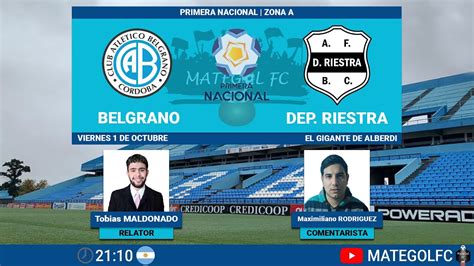 BELGRANO VS DEPORTIVO RIESTRA PRIMERA NACIONAL FECHA 28 EN