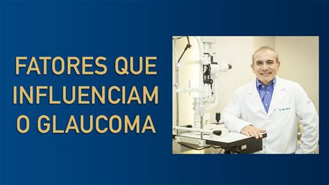 Fatores Que Influenciam O Glaucoma Dr Gilson Mariano