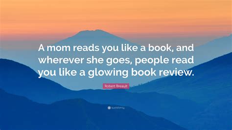 Robert Breault Quote A Mom Reads You Like A Book And Wherever She