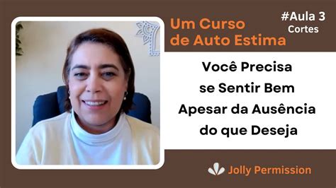 Cortes Curso de Auto Estima Aula 3 Você Precisa se Sentir Bem Apesar